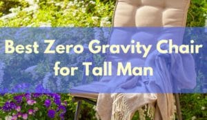 Best Zero Gravity Chair for Tall Man