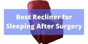 Best Recliner for Sleeping After Surgery