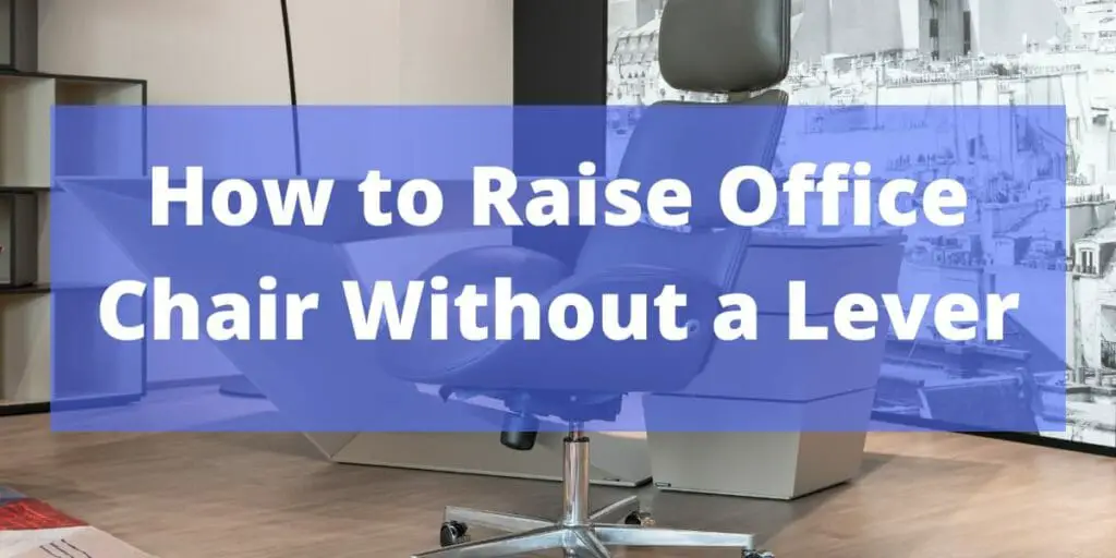 How to Raise Office Chair Without a Lever
