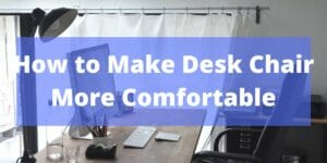 How to Make Desk Chair More Comfortable