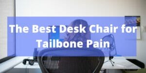 Best Desk Chair for Tailbone Pain