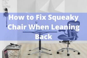 How to Fix Squeaky Chair When Leaning Back