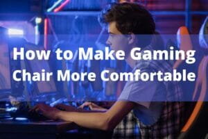 How to Make Gaming Chair More Comfortable